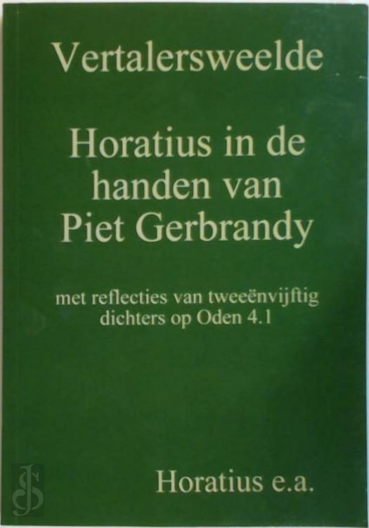 HORATIUS, E.A. - Vertalersweelde, Horatius in de handen van Piet Gerbrandy. Met reflecties van tweenvijftig dichters op Oden 4.1.