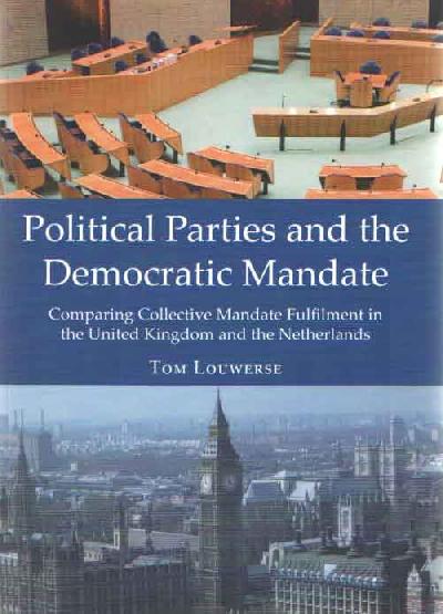 T. LOUWERSE - Political Parties and the Democratic Mandate: Comparing Collective Mandate Fulfilment in the United Kingdom and the Netherlands