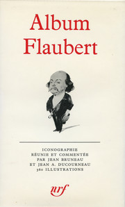 J. Bruneau, J.A. Ducourneau - Album Flaubert. Iconographie runie et commente par Jean Bruneau et Jean A. Ducourneau