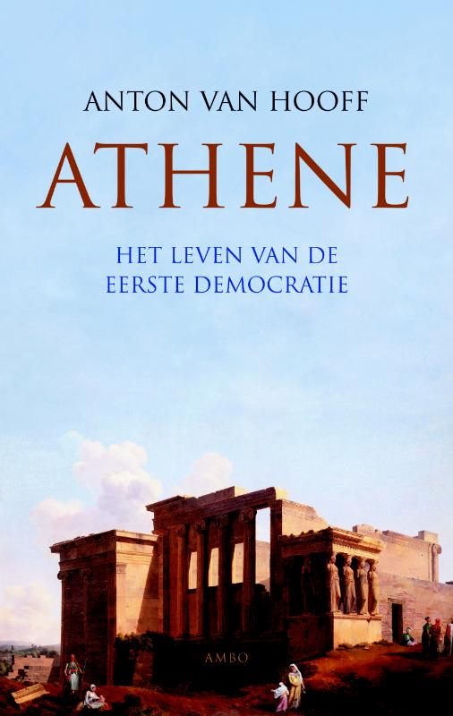 ANTON VAN HOOFF - Athene. Het leven van de eerste democratie