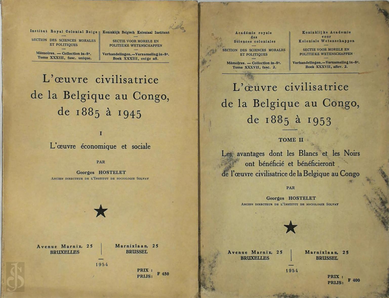 GEORGES HOSTELET - L'Oeuvre civilisatrice de la Belgique au Congo, de 1885  1945 [2 volumes]. I: L'oeuvre conomique et sociale, 2: Les avantages dont les Blancs et les Noirs ont bnfici et bnficieront de l'oeuvre civilisatrice de la Belgique au Congo