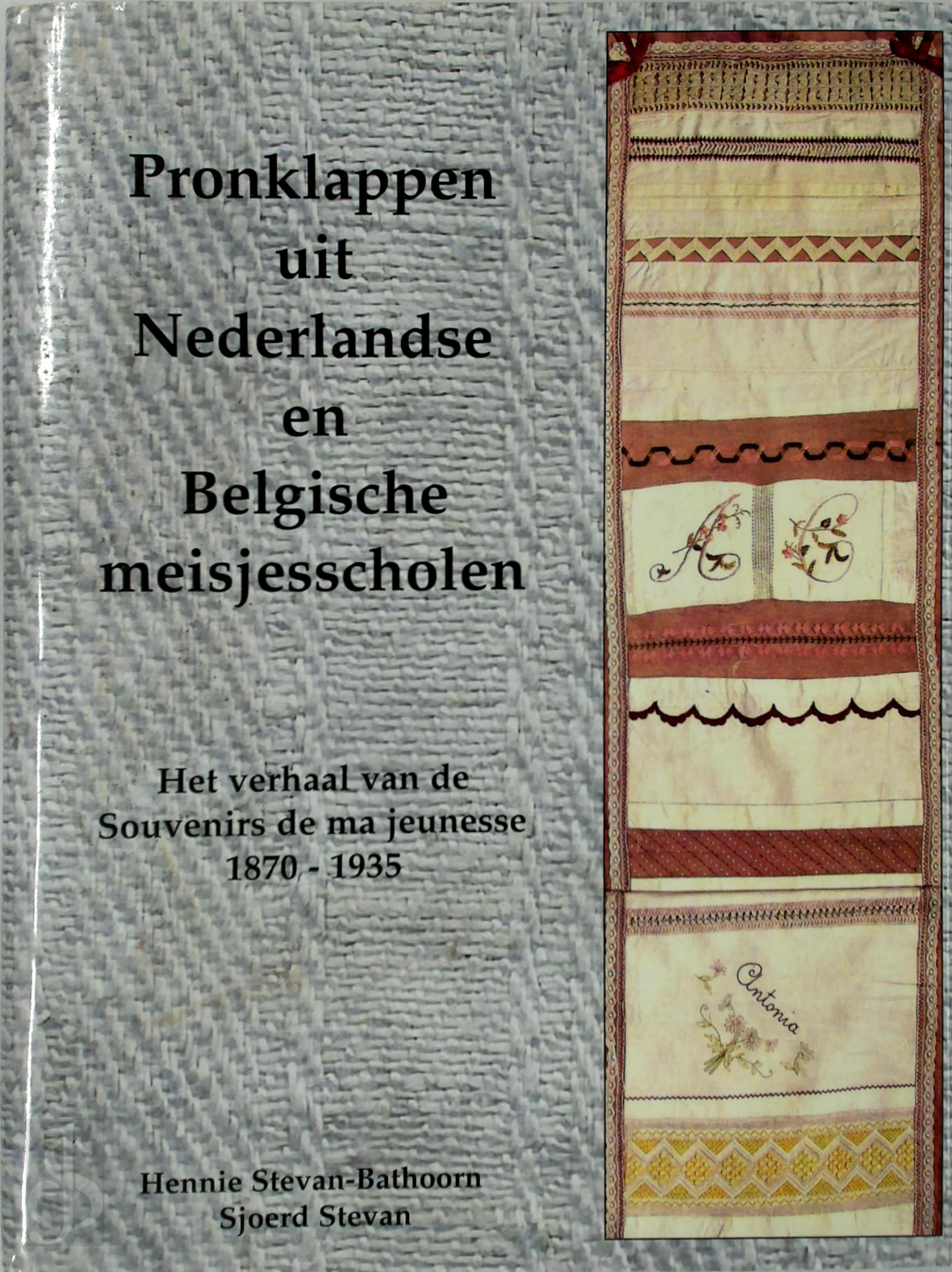 H. STEVAN-BATHOORN, S.J. STEVAN - Pronklappen uit Nederlandse en Belgische meisjesscholen. Geschiedenis van de Souvenir de ma jeunesse 1875 -1935