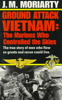 J. M. MORIARTY - Ground Attack Vietnam: The Marines who controlled the skies