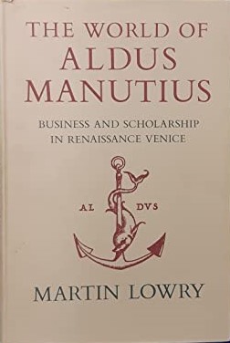 MARTIN LOWRY - The world of Aldus Manutius. Business and scholarship in renaissance Venice