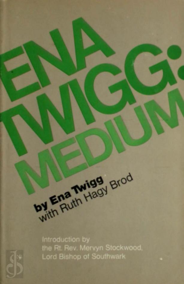 ENA TWIGG, RUTH HAGY BROD - Ena Twigg: Medium. By Ena Twigg with Ruth Hagy Brod