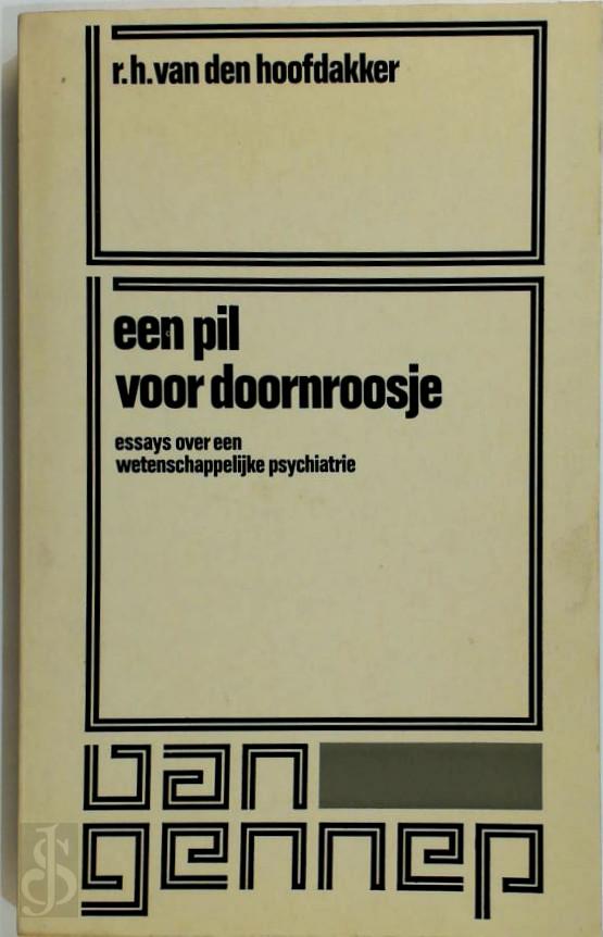 R.H. VAN DEN HOOFDAKKER - Een pil voor doornroosje. Esays over een wetenschappelijke psychiatrie