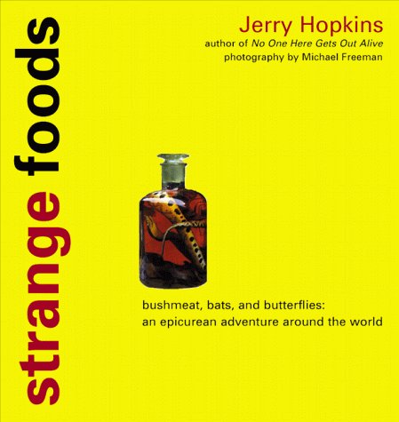 JERRY HOPKINS - Strange foods. Bush meat, bats, and butterflies : an epicurean adventure around the world