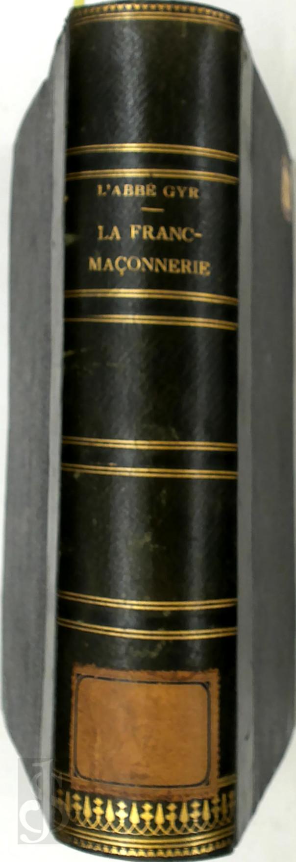 Abb Gyr 207906, Amand Neut 120512 - La Franc-Maonnerie en elle-mme et dans ses rapports avec les autres socits secrtes de l'europe, notamment avec La Carbonarie Italienne. [Bound with:] La franc-maonnerie soumise au grand jour de la publicit,  l'aide de documents authentiques. Tome II