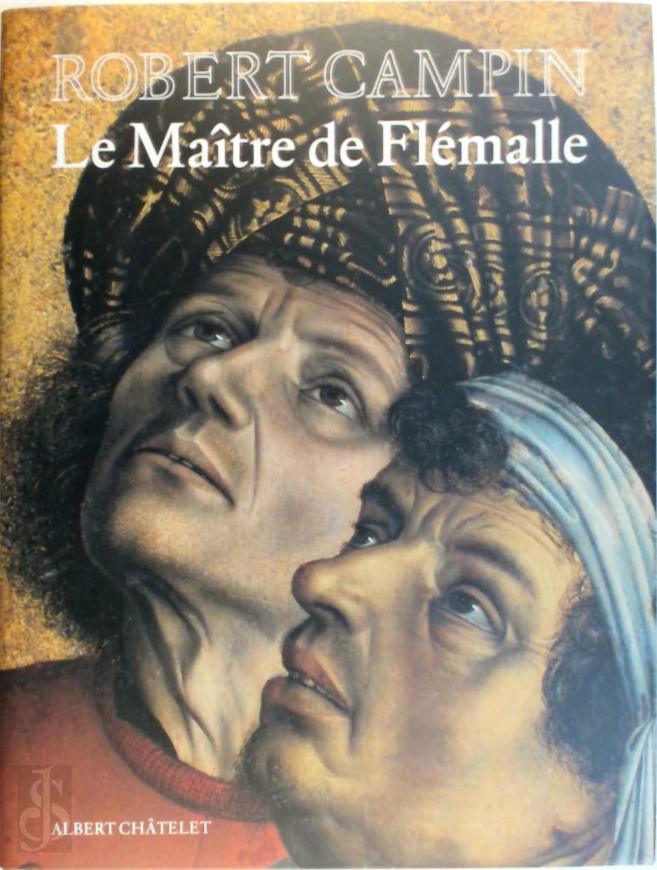 A. Chatelet - Robert Campin - Le matre de Flmalle. La fascination du quotidien