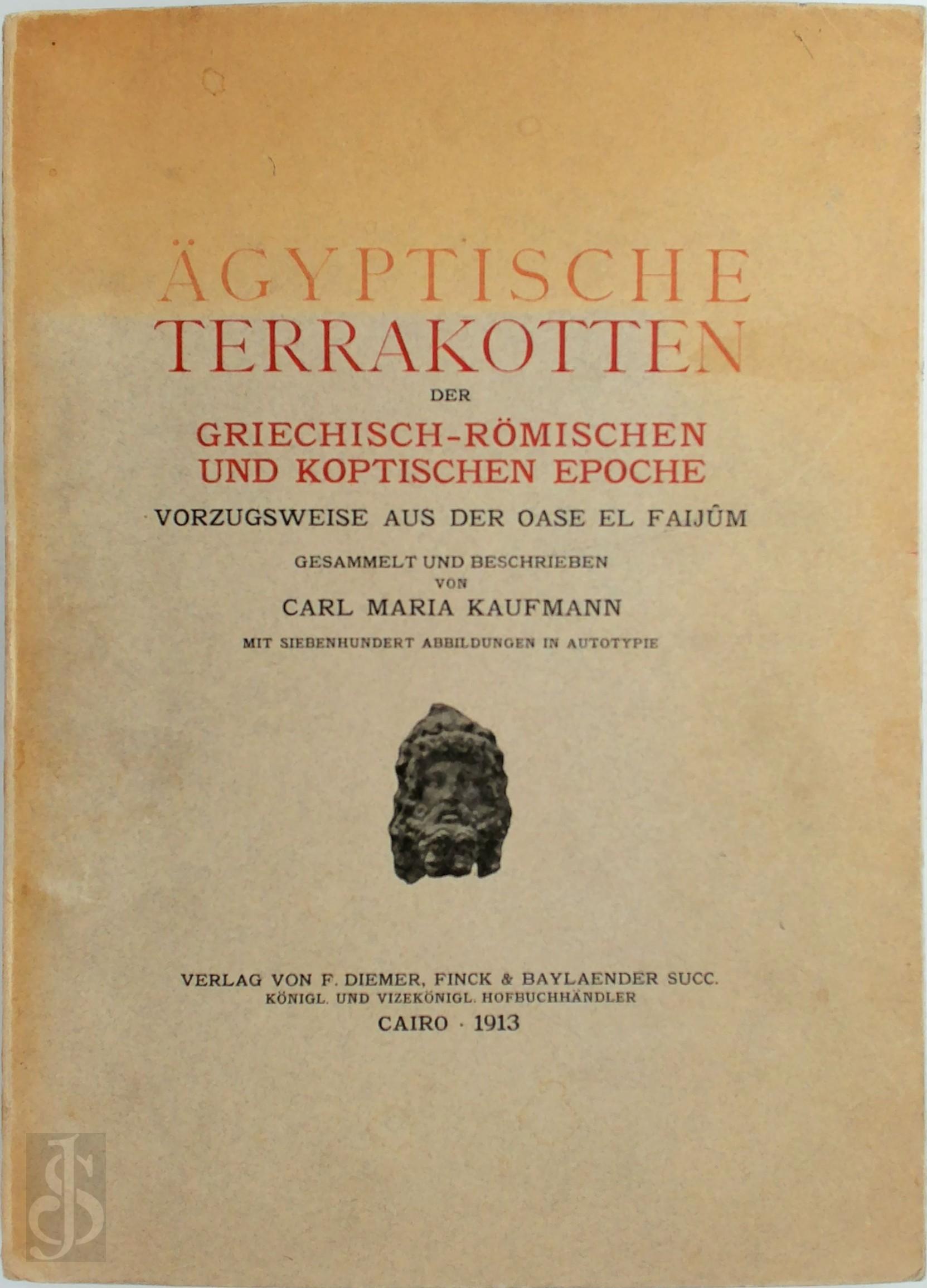Carl Maria Kaufmann - gyptische Terrakotten Der Griechisch-rmischen und Koptischen Epoche, Vorzugsweise Aus Der Oase El Faijm (Frankfurter Sammlung)...