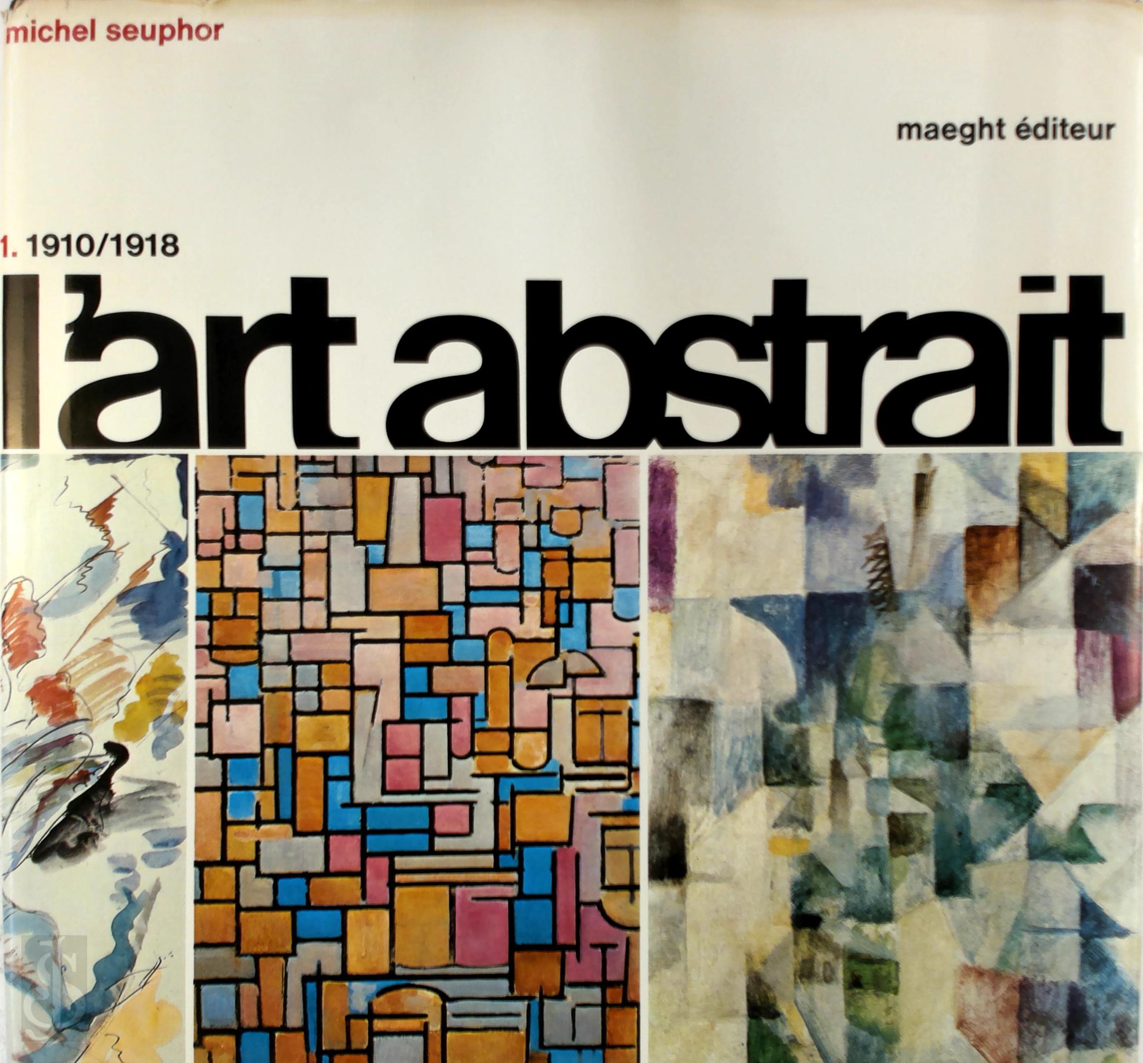 Michel Seuphor 11983 - L'art abstrait Tome 1. 1910-1918