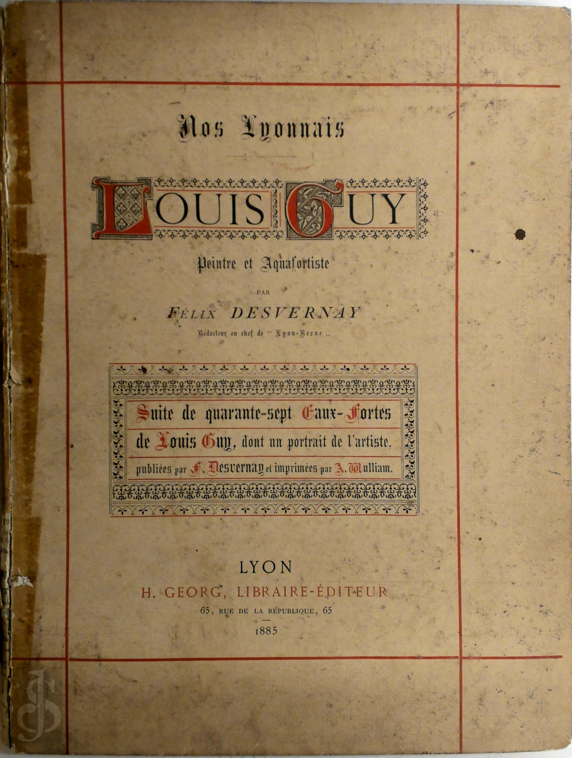 Flix Desvernay - Nos Lyonnais. Louis Guy, peintre et aquafortiste, par Flix Desvernay... Suite de quarante-sept eaux-fortes de Louis Guy, dont un portrait de l'artiste