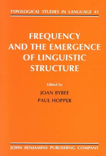 Joan (Ed.) Bybee , Paul (Ed.) Hopper - Frequency and the Emergence of Linguistic Structure