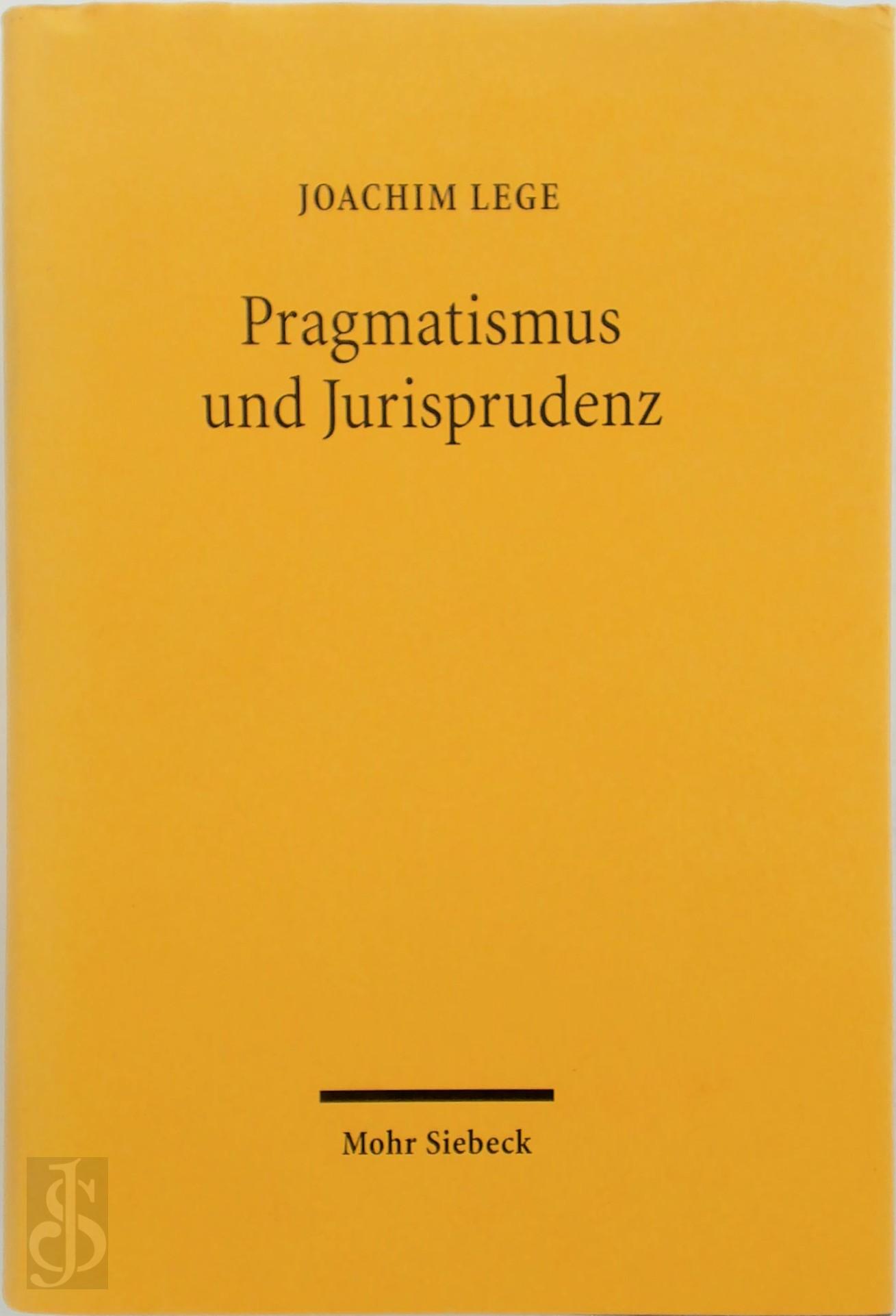 Lege, Joachim - Pragmatismus und Jurisprudenz. ber die Philosophie des Charles Sanders Peirce und ber das Verhltnis von Logik, Wertung und Kreativitt im Recht