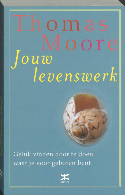 THOMAS MOORE - Jouw levenswerk. Geluk vinden door te doen waar je voor geboren bent