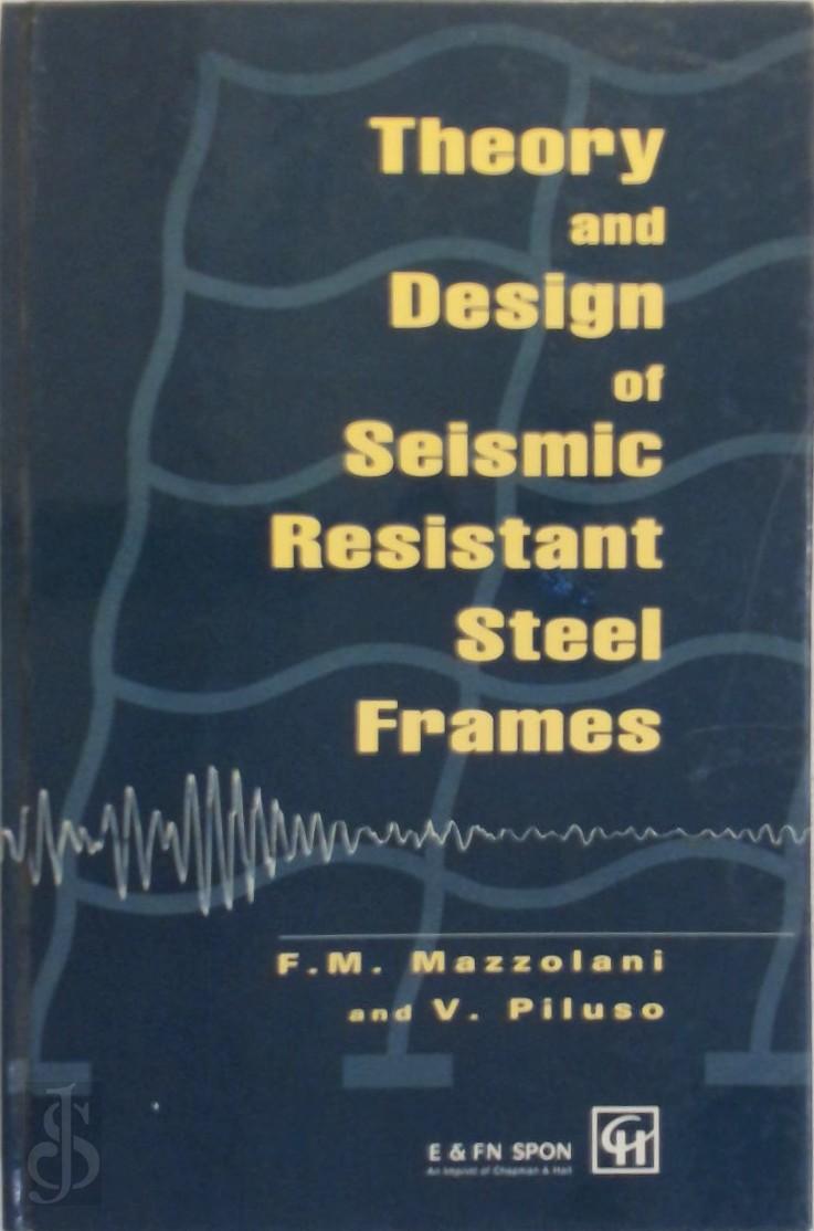 Federico Mazzolani , Vincenzo Piluso - Theory and Design of Seismic Resistant Steel Frames