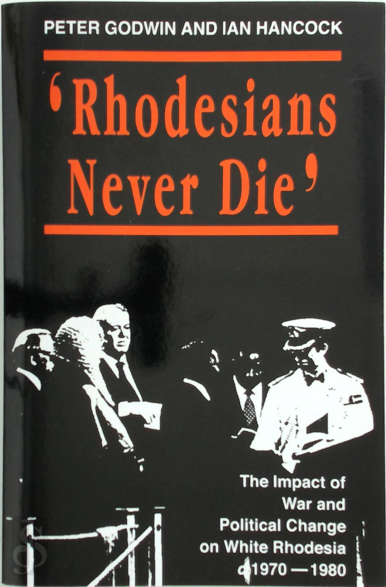 Peter Godwin 162216, Ian Hancock 256686 - 'Rhodesians Never Die'. The Impact of War and Political Change on White Rhodesia 1970-1980