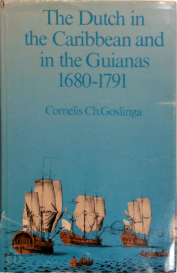 Cornelis Christiaan Goslinga 214138 - The Dutch in the Caribbean and in the Guianas, 1680-1791