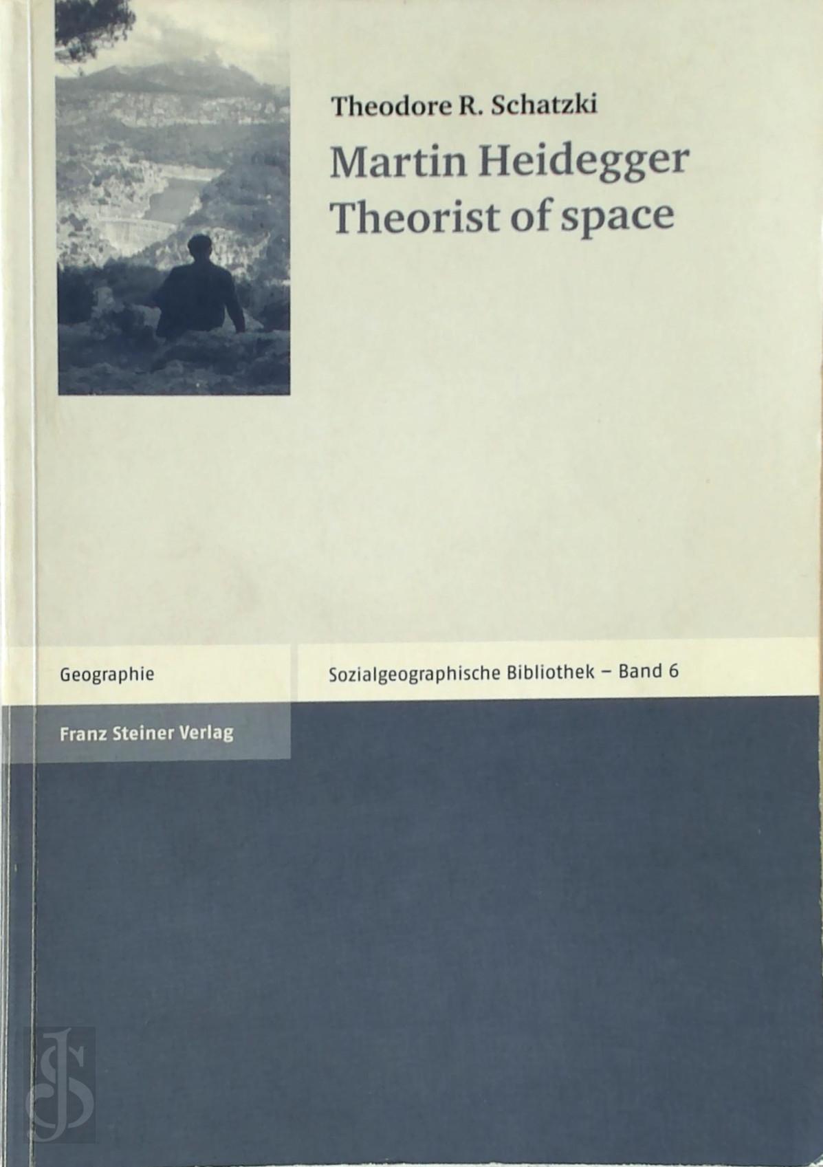 Theodore R. Schatzki - Martin Heidegger. Theorist of space