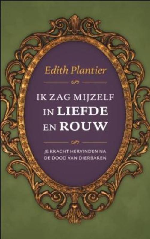 EDITH PLANTIER - Ik zag mijzelf in liefde en rouw. Kracht hervinden na de dood van dierbaren