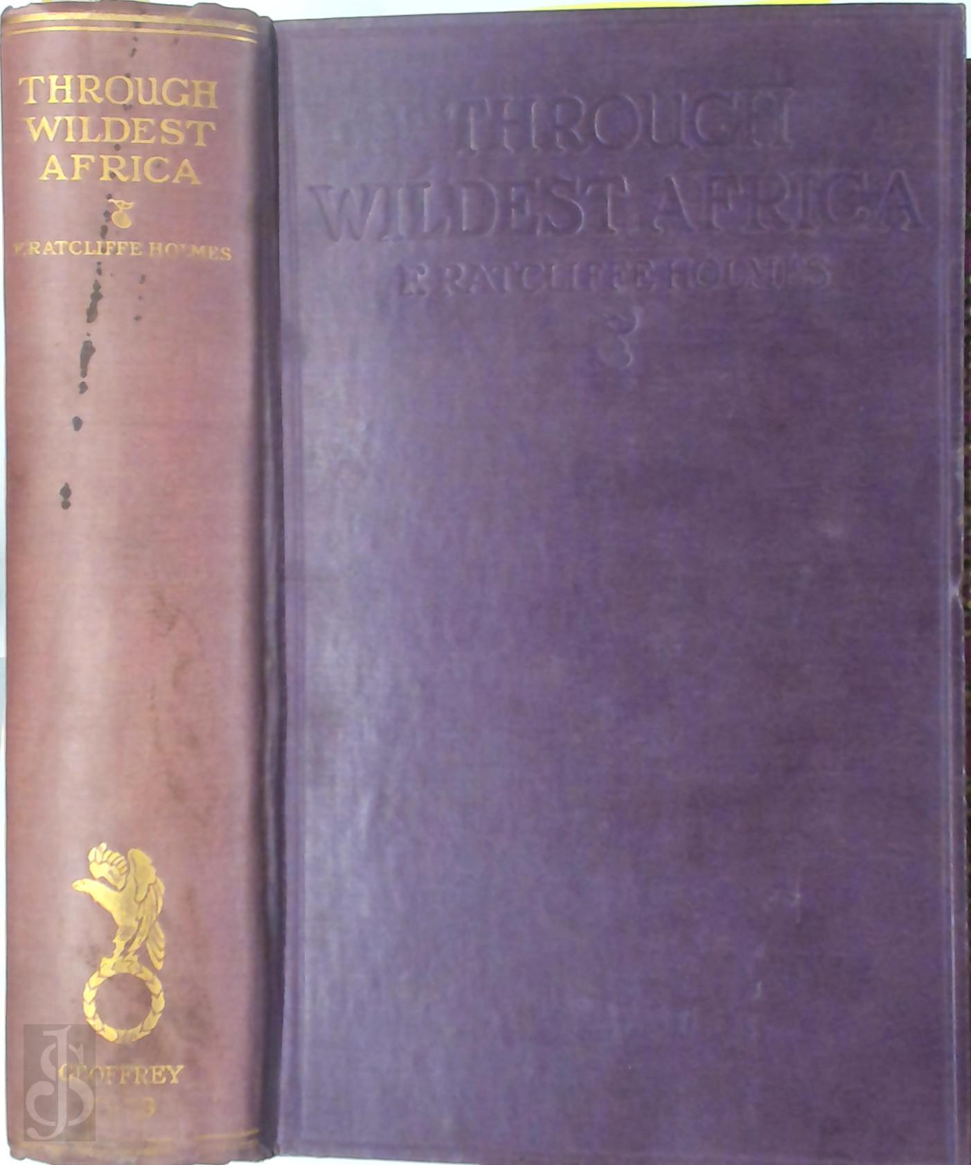 F. Ratcliffe Holmes - Through Wildest Africa. A Story of Travel