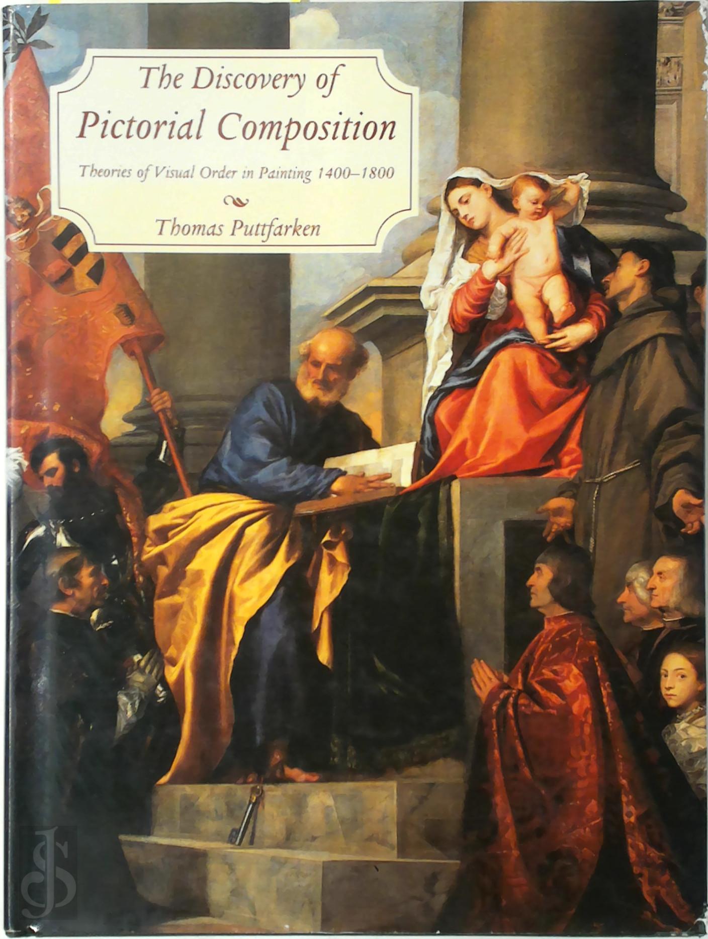 Thomas Puttfarken 263656 - The Discovery of Pictorial Composition. Theories of Visual Order in Painting, 1400-1800