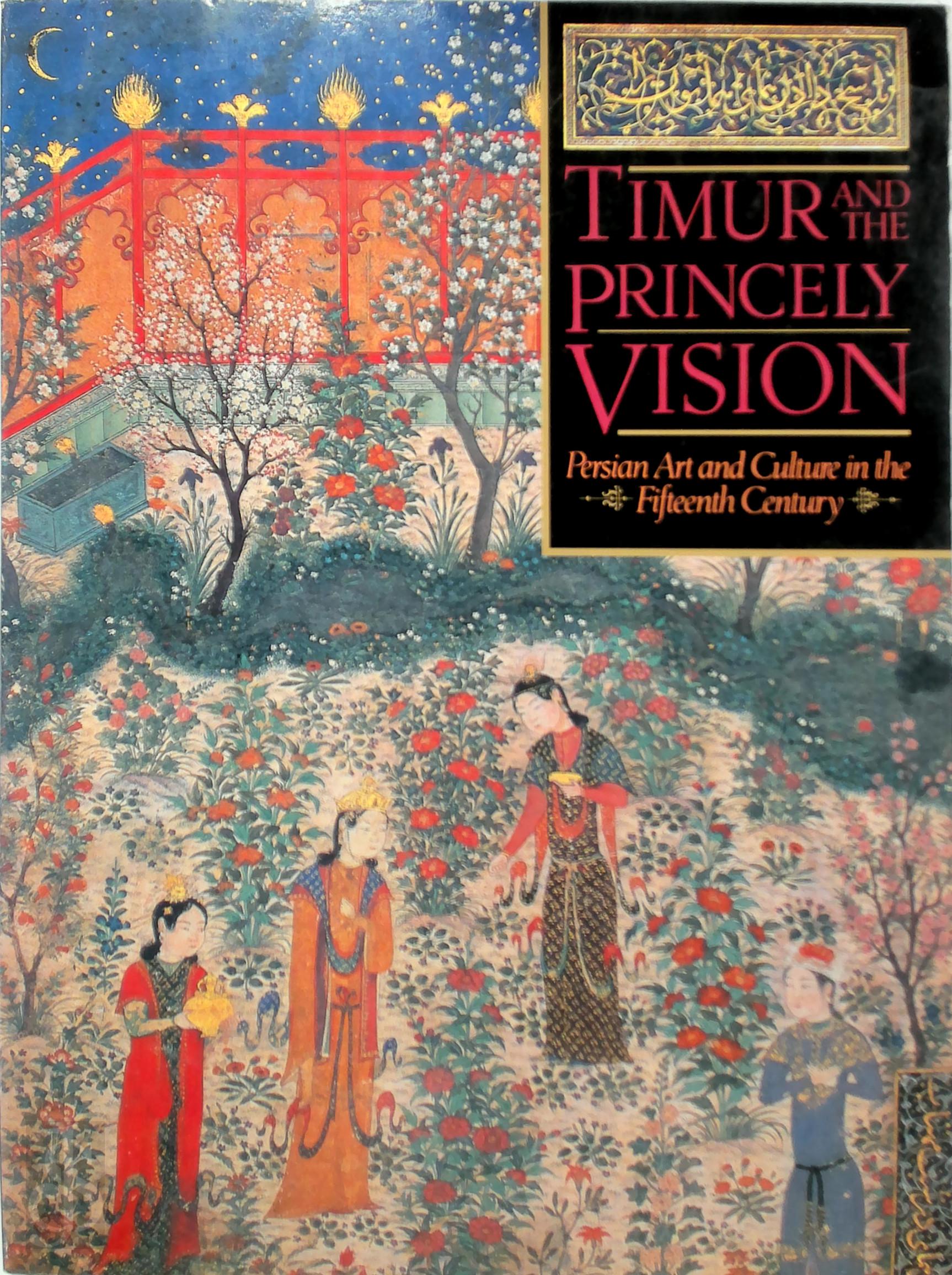 Glenn D. Lowry 306435 - Timur and the Princely Vision. Persian Art and Culture in the Fifteenth Century