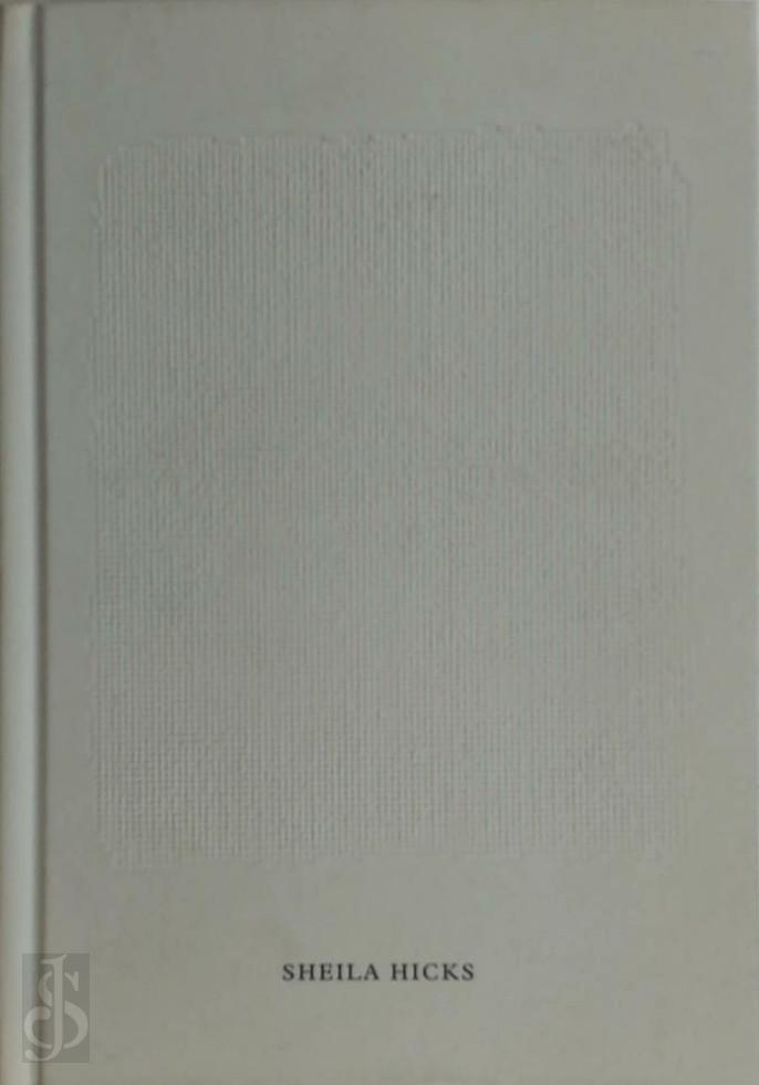 Arthur C. Danto 269317, Joan Simon 56659, Nina Stritzler-Levine 169353, Irma Boom 21718 - Sheila Hicks: Weaving as Metaphor