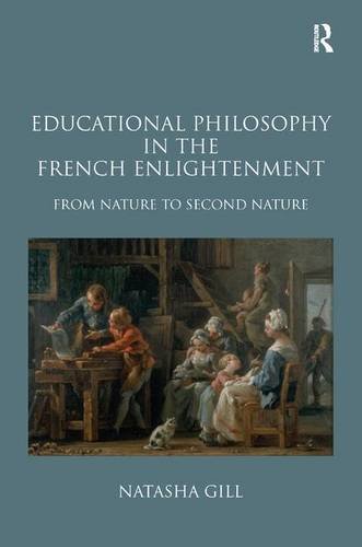 Natasha Gill 267935 - Educational Philosophy in the French Enlightenment: From Nature to Second Nature