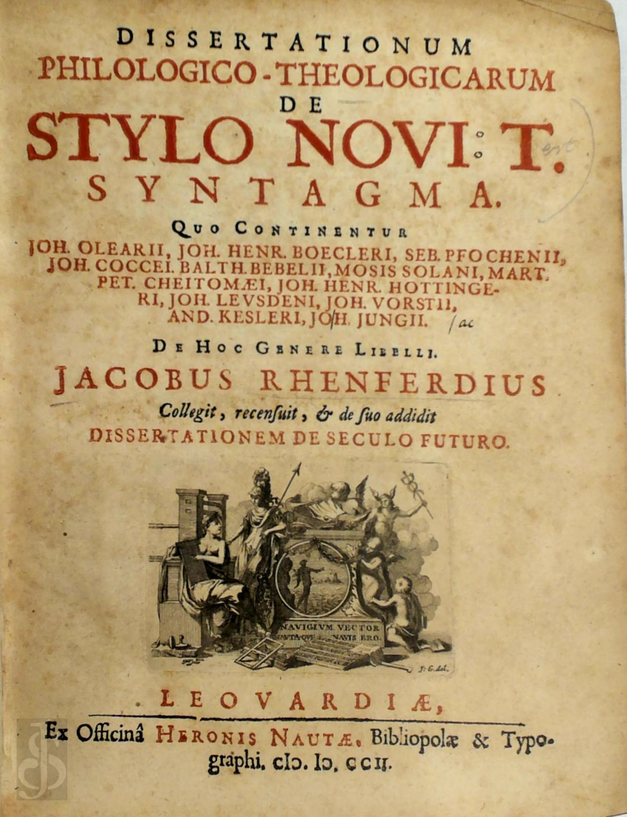 Jacobus Rhenferdius 269545 - Dissertationum Philologico-theologicarum De Stylo Novit. Syntagma. Quo Continentur Joh. Olearii, Joh. Henr. Boecleri, Seb. Pfochenii, Joh. Coccei, Balth. Bebelii, Mosis Solani, Mart. Pet. Cheitomaei, Joh. Henr. Hottingeri, Joh. Levsdeni, Joh. Vorstii, And. Kesleri, Joh. Jungii