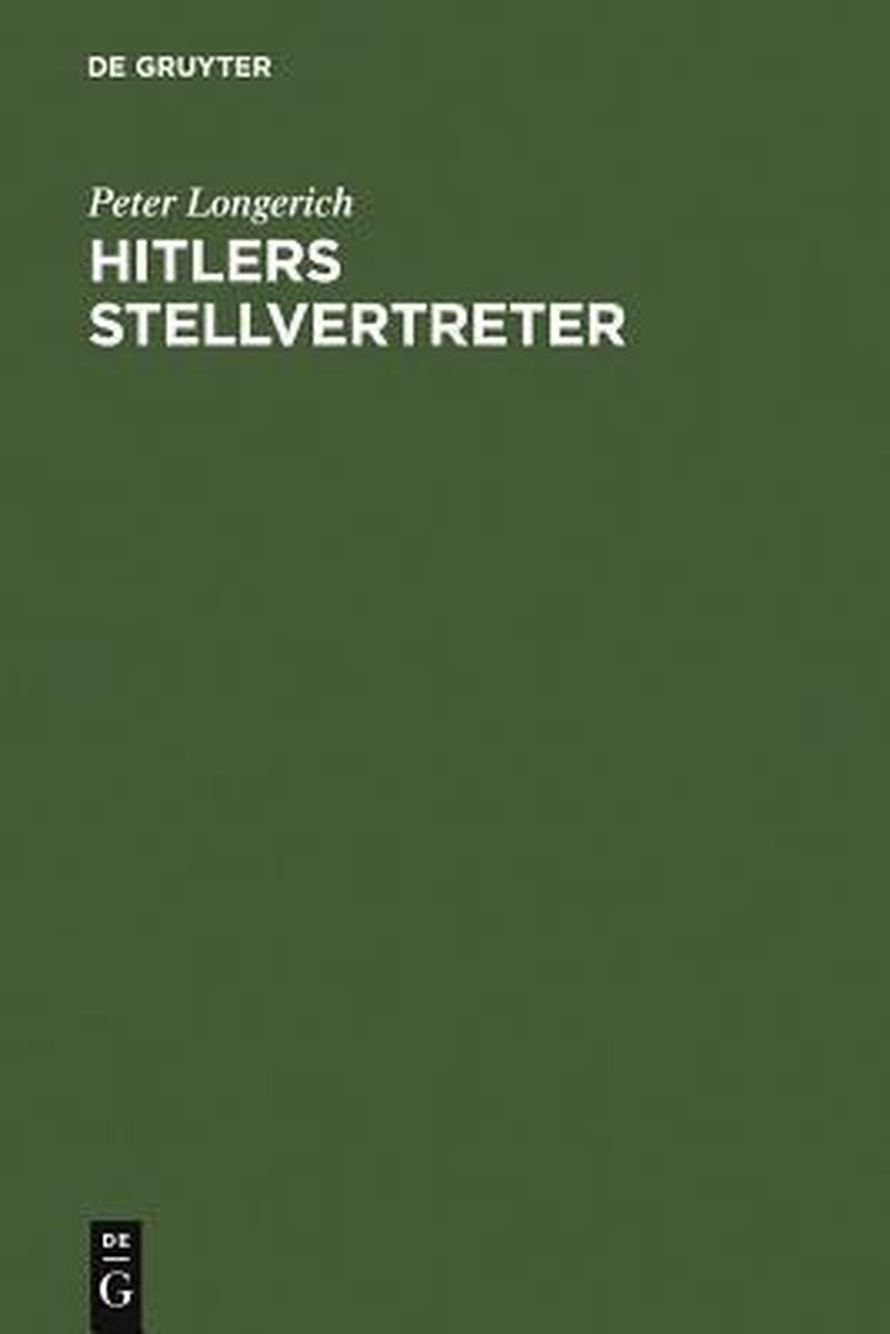 Peter Longerich 77132 - Hitlers Stellvertreter. Fuhrung Der Partei Und Kontrolle Des Staatsapparates Durch Den Stab Hess Und Die Partei-Kanzlei Bormann