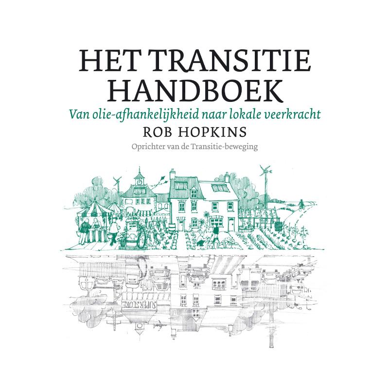 R. HOPKINS - Het transitie handboek. Van olie-afhankelijkheid naar lokale veerkracht