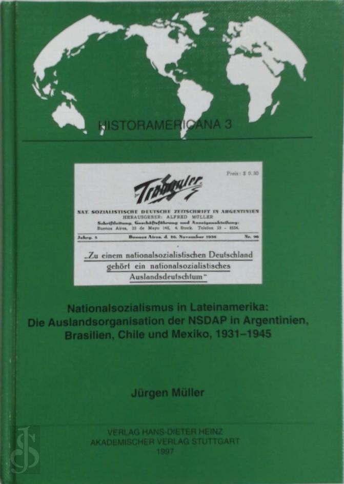 Jrgen Mller 21363 - Nationalsozialismus in Lateinamerika. Die Auslandsorganisation der NSDAP Argentinien, Brasilien, Chile und Mexiko, 1931-1945