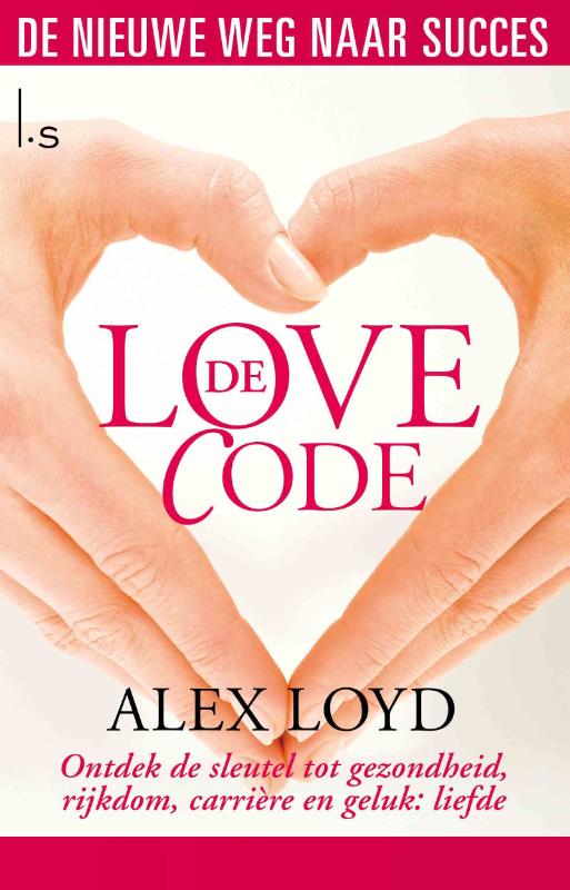 ALEXANDER LOYD - De love code. Ontdek de sleutel tot gezondheid, rijkdom, carrire en geluk: liefde