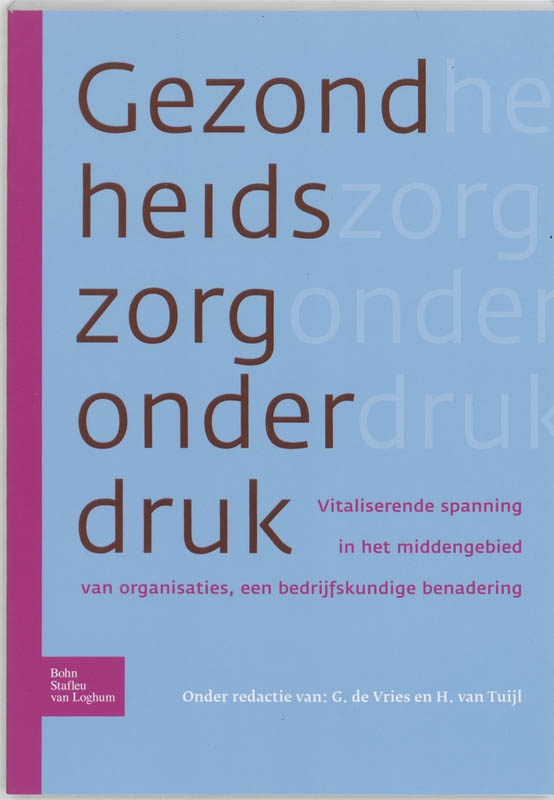  - De gezondheidszorg onder druk. Vitaliserende spanning in het middengebied van organisaties, een bedrijfskundige benadering