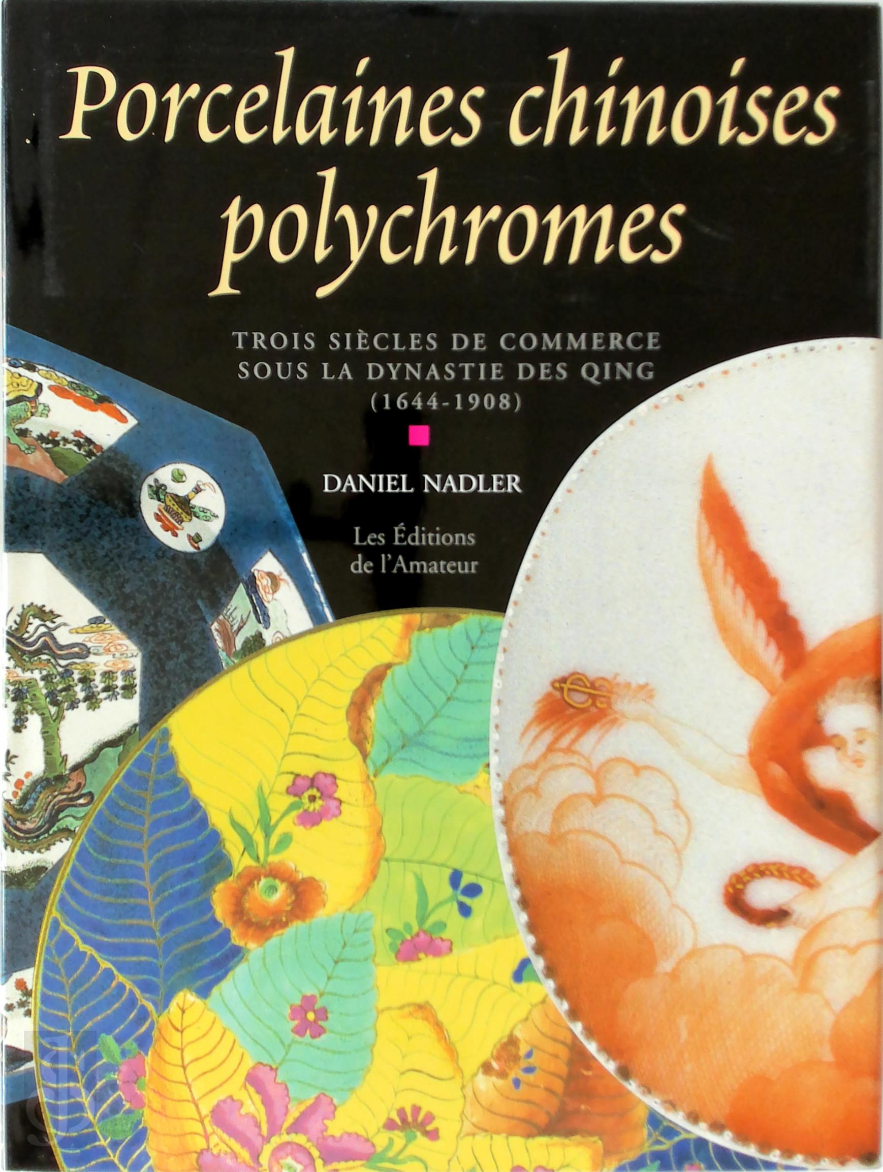 Daniel Nadler 169889 - Porcelaines chinoises polychromes. Trois sicles de commerce sous la dynastie des Qing (1644-1908)