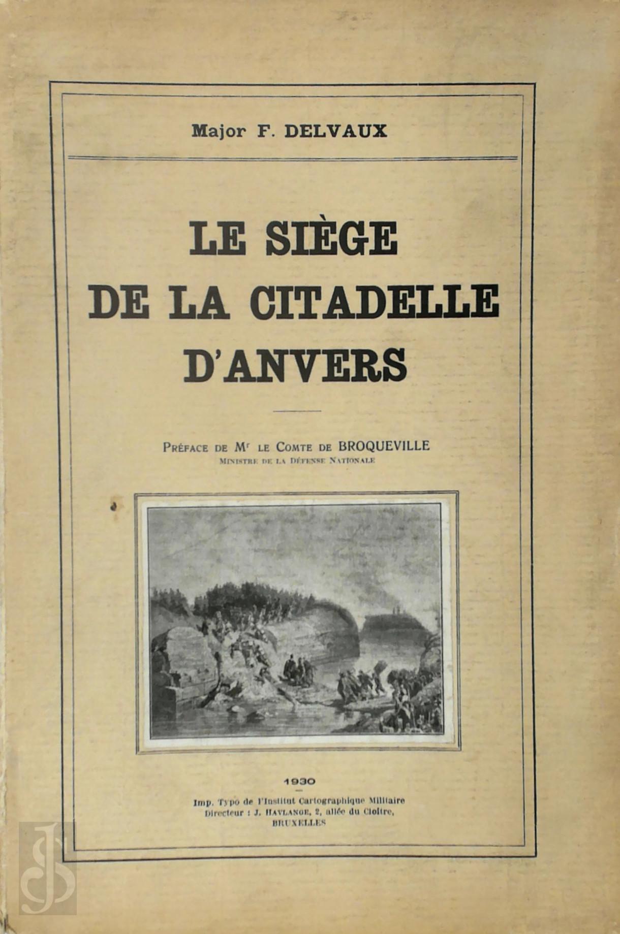 J. Delvaux , [Prf.] Comte De Broqueville - Le Sige de la Citadelle d'Anvers en 1832. Par l'Arme franaise du Nord du Marchal Comte Gerard