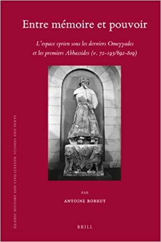 Antoine Borrut 277559 - Entre mmoire et pouvoir. L'espace syrien sous les derniers Omeyyades et les premiers Abbasides