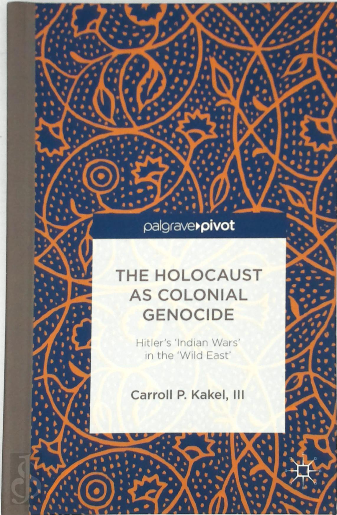 Kakel, Carroll P., III - The Holocaust As Colonial Genocide. Hitler's 