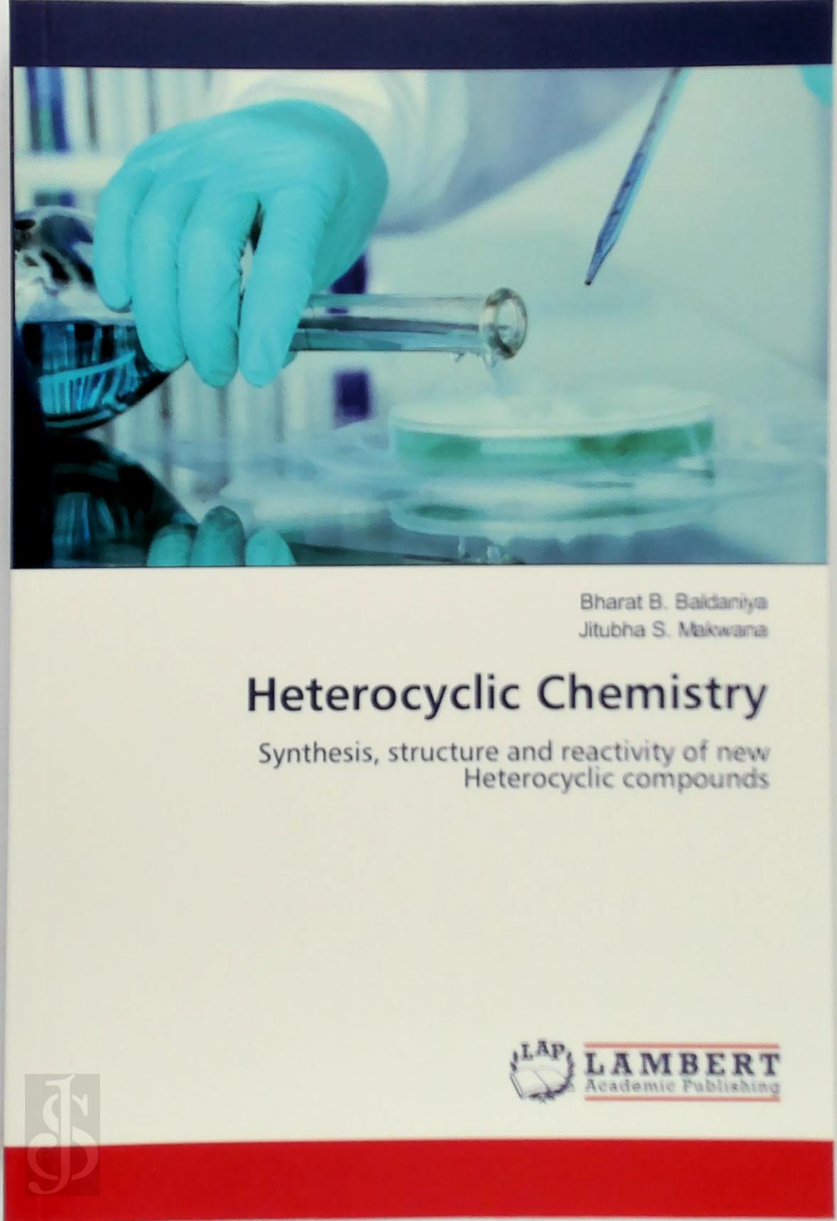 Bharat B. Baldaniya , Jitubha S. Makwana - Heterocyclic Chemistry. Synthesis, structure and reactivity of new Heterocyclic compounds