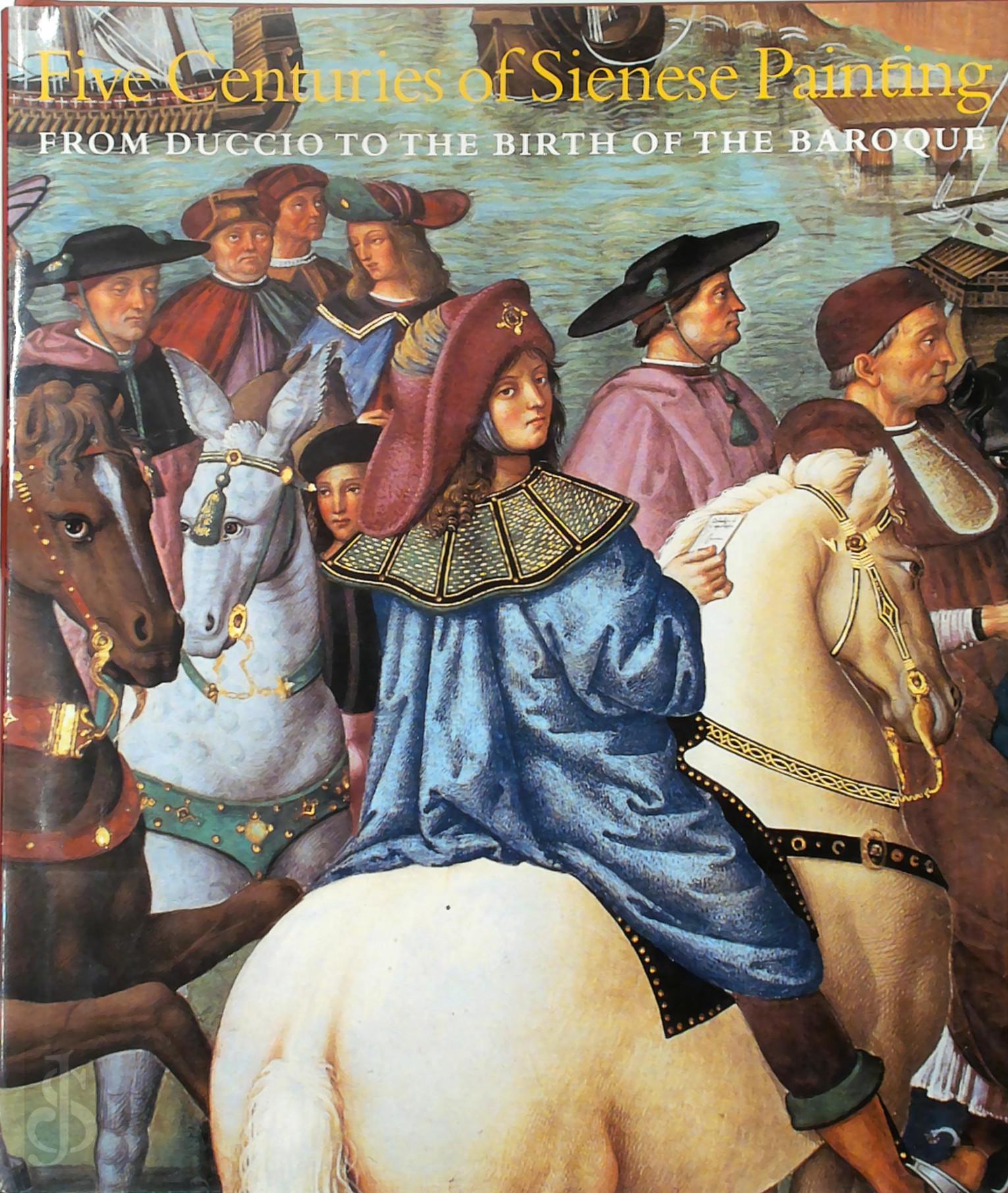 Giulietta Chelazzi Dini 217500, Alessandro Angelini 55133, Bernardina Sani 55134 - Five centuries of Sienese painting. From Duccio to the birth of the Baroque : with 389 illustrations, 247 in colour