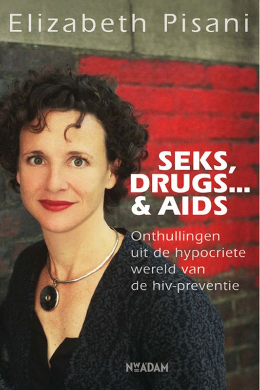 E. PISANI - Seks, drugs....& aids. Onthullingen uit de hypocriete wereld van de HIV-preventie