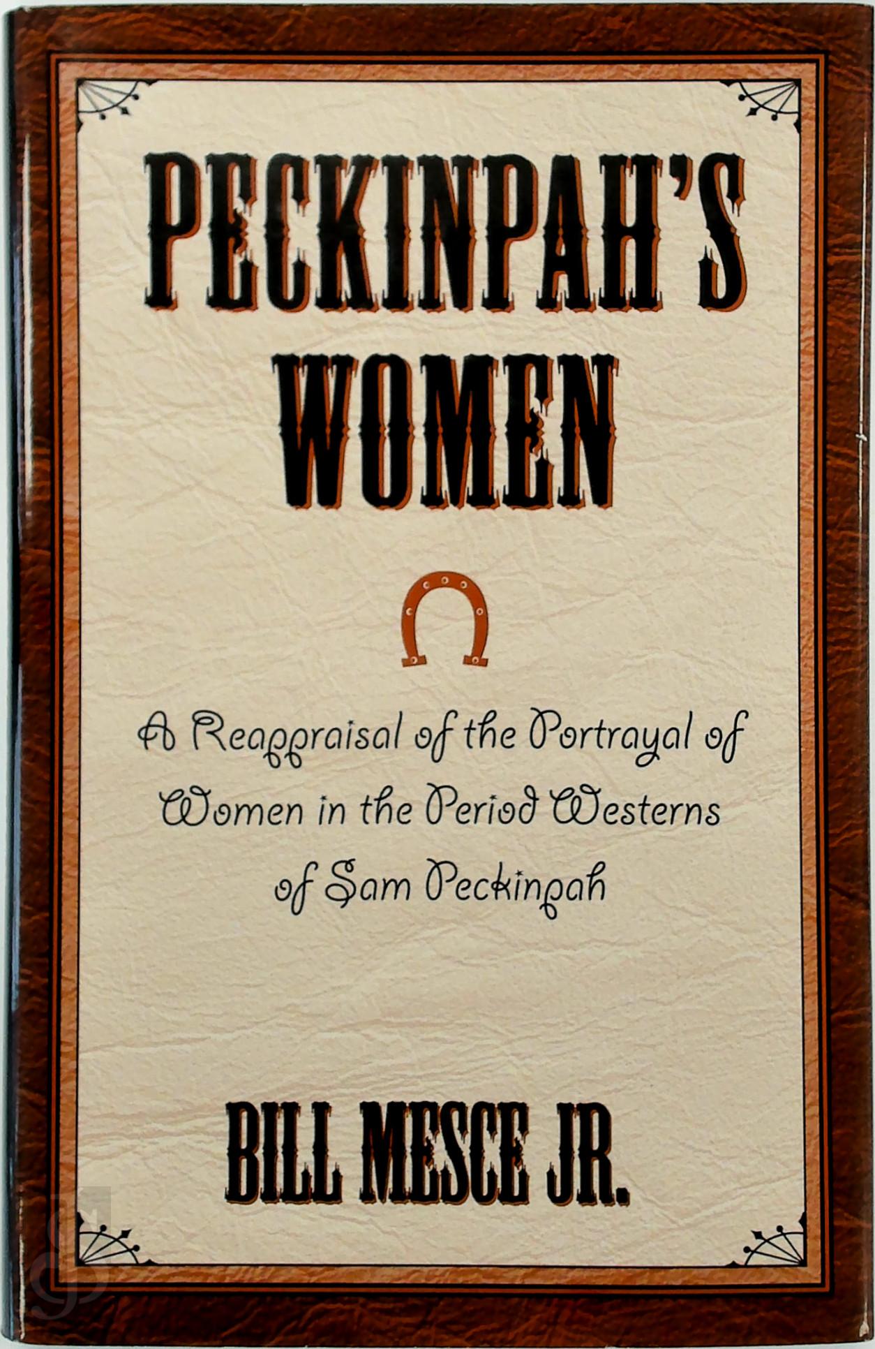 Bill Mesce - Peckinpah's Women. A Reappraisal of the Portrayal of Women in the Period Westerns of Sam Peckinpah