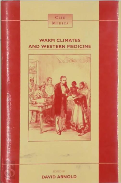 David Arnold [Ed.] - Warm climates and western medicine. The Emergence Of Tropical Medicine, 1500-1900