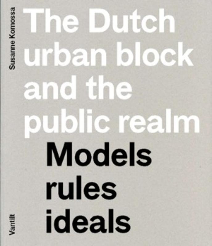 S. KOMOSSA - The Dutch urban block and the public domain. Models, rules, ideals