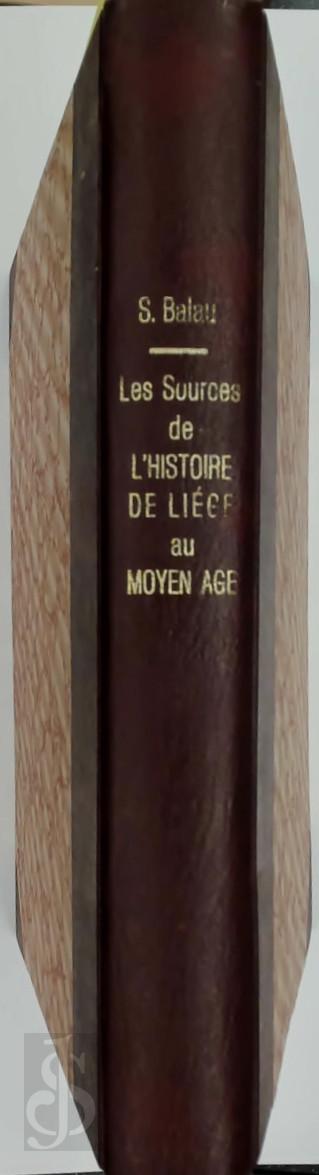 Sylv. Balau - Les sources de l'histoire de Lige au Moyen age. Etude critique