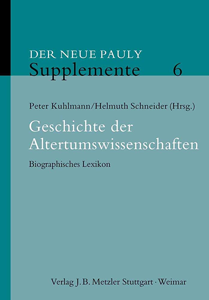 Peter Kuhlmann 289997, Helmuth Schneider 32187 - Geschichte der Altertumswissenschaften - Der Neue Pauly. Supplemente 6. Biographisches Lexikon