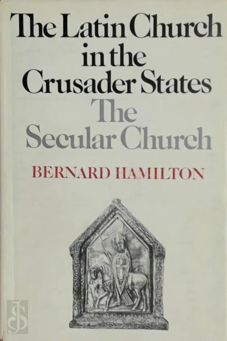 Bernard Hamilton 200092 - The Latin Church in the Crusader States. The Secular Church
