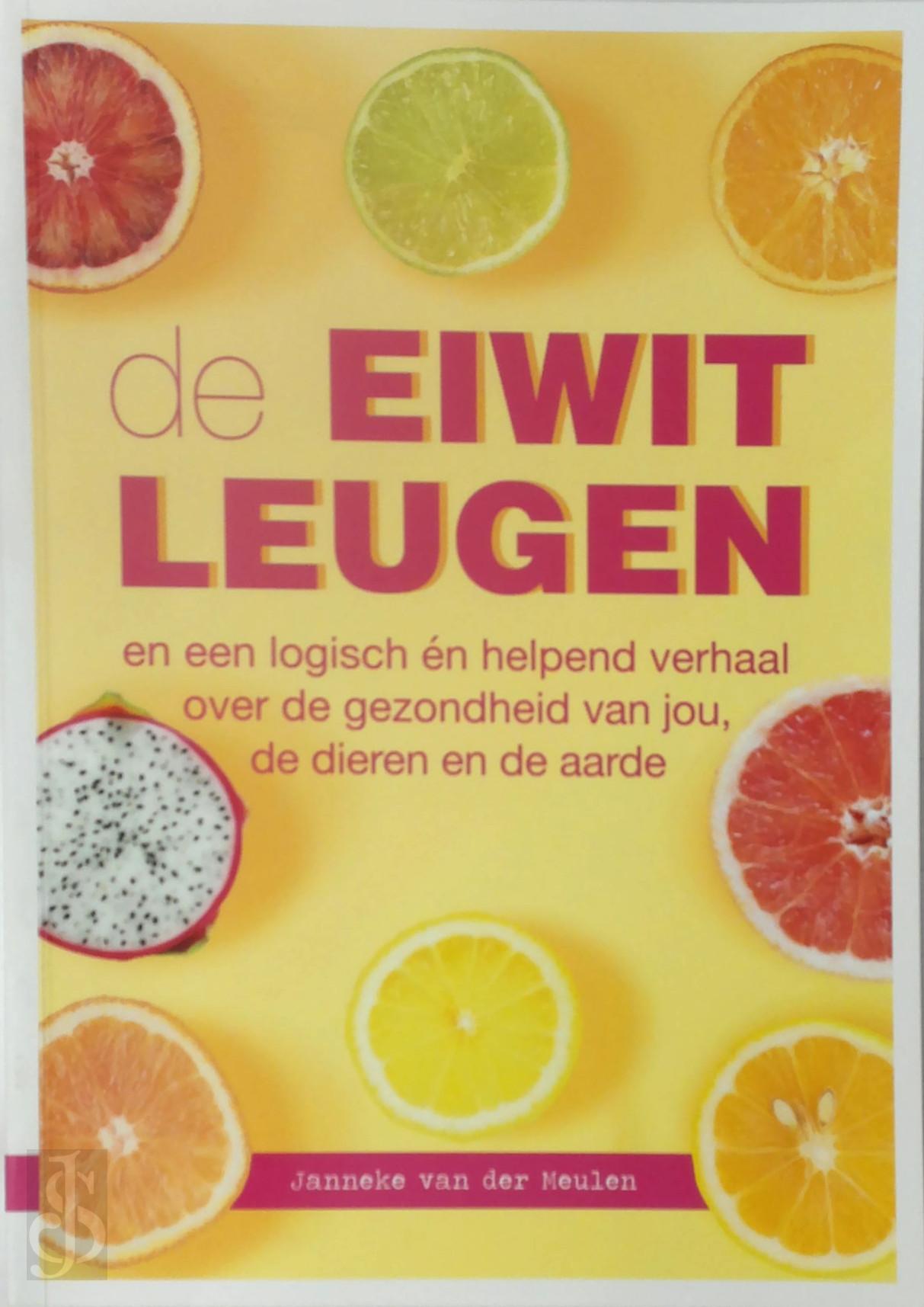 Janneke van der Meulen 235471 - DE EIWITLEUGEN. En een logisch n helpend verhaal over de gezondheid van jou, de dieren en de aarde