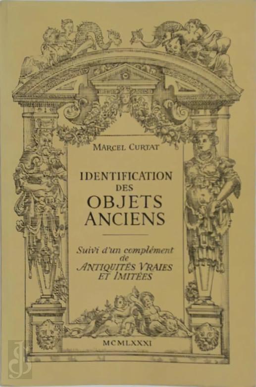 Marcel Curtat 290581 - Identification des objets anciens. Suivi d'un complment de antiquits vraies et imites